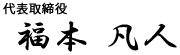 代表取締役 福本 凡人